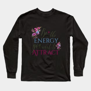 Be the energy you want to attract Long Sleeve T-Shirt